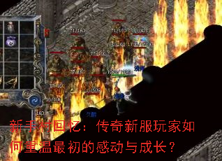 新手村回忆:传奇新服玩家如何重温最初的感动与成长? 新手村回忆:传奇新服玩家如何重温最初的感动与成长?