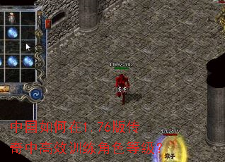 中国如何在1.76版传奇中高效训练角色等级? 中国如何在1.76版传奇中高效训练角色等级?