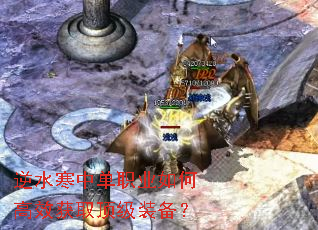 逆水寒中单职业如何高效获取顶级装备? 逆水寒中单职业如何高效获取顶级装备?