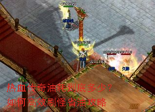 热血传奇油耗到底多少?如何高效刷怪省油攻略 热血传奇油耗到底多少?如何高效刷怪省油攻略