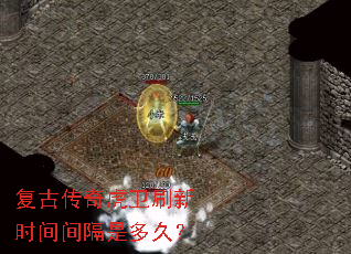 复古传奇虎卫刷新时间间隔是多久? 复古传奇虎卫刷新时间间隔是多久?