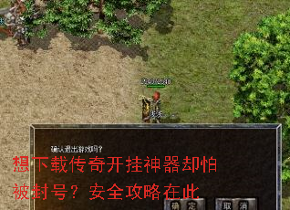 想下载传奇开挂神器却怕被封号?安全攻略在此 想下载传奇开挂神器却怕被封号?安全攻略在此