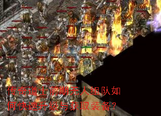 传奇道士前期无人组队如何快速升级与获取装备? 传奇道士前期无人组队如何快速升级与获取装备?