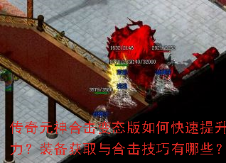 传奇元神合击变态版如何快速提升战力?装备获取与合击技巧有哪些? 传奇元神合击变态版如何快速提升战力?装备获取与合击技巧有哪些?